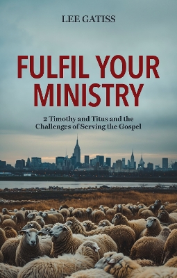 Fulfil Your Ministry: 2 Timothy and Titus and the Challenges of Serving the Gospel book