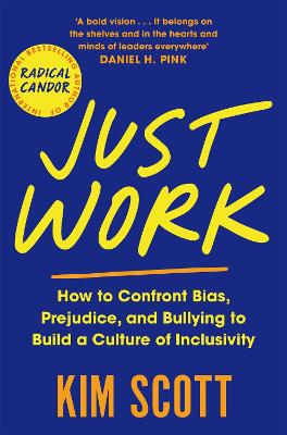 Just Work: How to Confront Bias, Prejudice and Bullying to Build a Culture of Inclusivity by Kim Scott