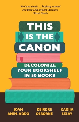 This is the Canon: Decolonize Your Bookshelves in 50 Books by Joan Anim-Addo