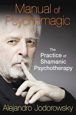 Manual of Psychomagic: The Practice of Shamanic Psychotherapy by Alejandro Jodorowsky
