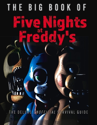 The Big Book of Five Nights at Freddy's: The Deluxe Unofficial Survival Guide book