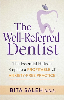 The Well-Referred Dentist: The Essential Hidden Steps to a Profitable & Anxiety-Free Practice book