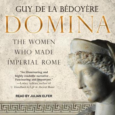 Domina: The Women Who Made Imperial Rome by Guy de la Bédoyère