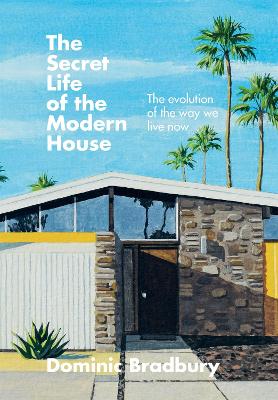The Secret Life of the Modern House: The Evolution of the Way We Live Now book
