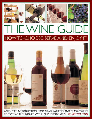 The Wine Guide: How to Choose, Serve and Enjoy it: An Expert Introduction - From Grape Varieties and Classic Wines to Tasting Techniques book