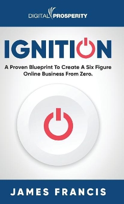 Ignition: A Proven Blueprint To Create A Six Figure Online Business From Zero book