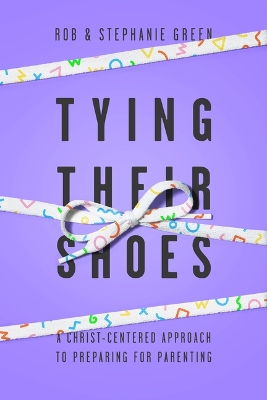 Tying Their Shoes: A Christ-Centered Approach to Preparing for Parenting book