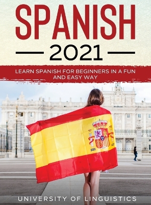 Spanish 2021: Learn Spanish for Beginners in a Fun and Easy Way by University of Linguistics