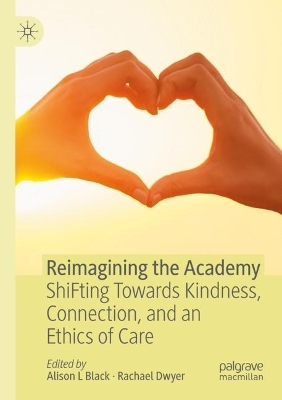 Reimagining the Academy: ShiFting Towards Kindness, Connection, and an Ethics of Care book