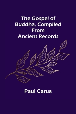 The Gospel of Buddha, Compiled from Ancient Records by Paul Carus