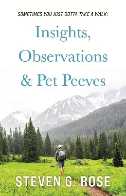 Sometimes You Just Gotta Take a Walk: Insights, Observations & Pet Peeves book