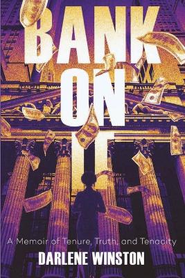 Bank On It: A Memoir of Tenure, Truth, and Tenacity by Darlene Winston