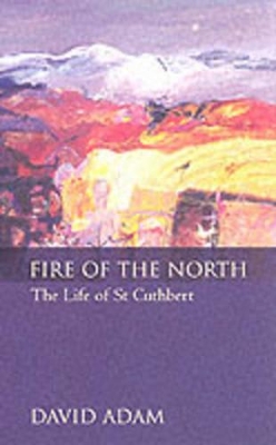 The Fire of the North: The Life of Saint Cuthbert book