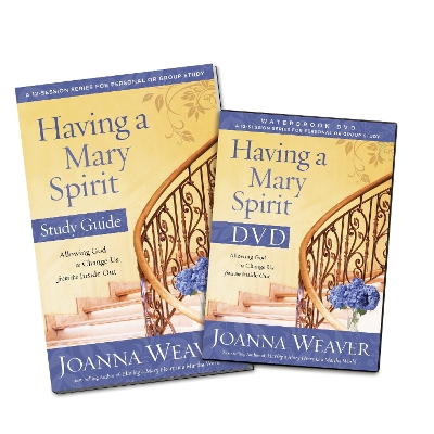 Having a Mary Spirit (DVD Study Pack): Allowing God to Change Us from the Inside Out by Joanna Weaver