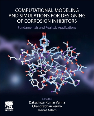 Computational Modelling and Simulations for Designing of Corrosion Inhibitors: Fundamentals and Realistic Applications book