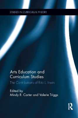 Arts Education and Curriculum Studies: The Contributions of Rita L. Irwin by Mindy R. Carter