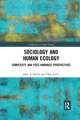 Sociology and Human Ecology: Complexity and Post-Humanist Perspectives by John Smith