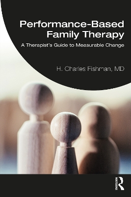 Performance-Based Family Therapy: A Therapist’s Guide to Measurable Change by H. Charles Fishman