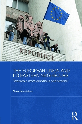 The European Union and its Eastern Neighbours by Elena Korosteleva