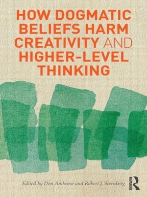 How Dogmatic Beliefs Harm Creativity and Higher-Level Thinking by Don Ambrose