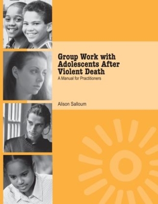 Group Work with Adolescents After Violent Death by Alison Salloum