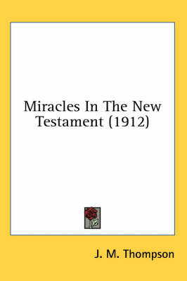 Miracles In The New Testament (1912) by J M Thompson
