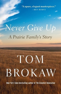 Never Give Up: A Prairie Family's Story by Tom Brokaw