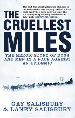 The Cruellest Miles: The Heroic Story of Dogs and Men in a Race Against an Epidemic by Gay Salisbury