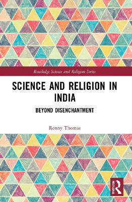 Science and Religion in India: Beyond Disenchantment by Renny Thomas