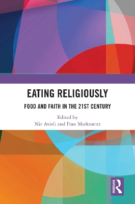 Eating Religiously: Food and Faith in the 21st Century by Nir Avieli