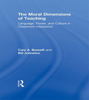 The The Moral Dimensions of Teaching: Language, Power, and Culture in Classroom Interaction by Cary Buzzelli