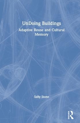 UnDoing Buildings: Adaptive Reuse and Cultural Memory by Sally Stone