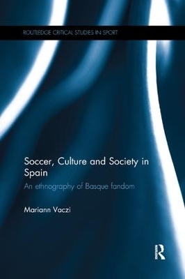 Soccer, Culture and Society in Spain: An Ethnography of Basque Fandom by Mariann Vaczi