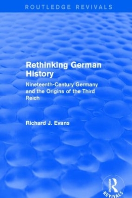 Rethinking German History (Routledge Revivals): Nineteenth-Century Germany and the Origins of the Third Reich by Richard J. Evans