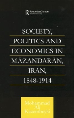 Society, Politics and Economics in Mazandaran, Iran 1848-1914 by Mohammad Ali Kazembeyki