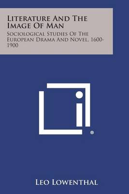 Literature and the Image of Man: Sociological Studies of the European Drama and Novel, 1600-1900 book