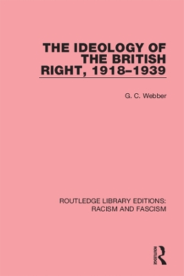 The The Ideology of the British Right, 1918-1939 by G.C. Webber