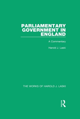 Parliamentary Government in England (Works of Harold J. Laski): A Commentary by Harold J. Laski