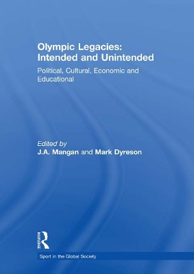 Olympic Legacies: Intended and Unintended: Political, Cultural, Economic and Educational by J A Mangan