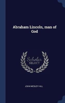 Abraham Lincoln, Man of God by John Wesley Hill