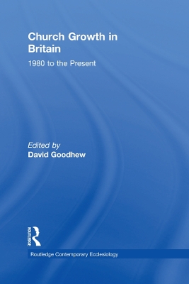 Church Growth in Britain: 1980 to the Present by David Goodhew