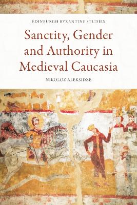 Sanctity, Gender and Authority in Medieval Caucasia book