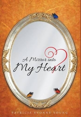 A Mirror into My HEART by Patricia Yvonne Young