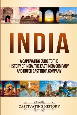 India: A Captivating Guide to the History of India, The East India Company and Dutch East India Company book