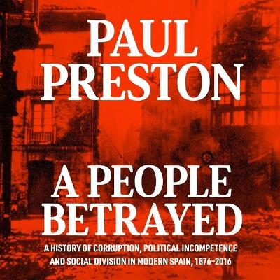 A People Betrayed Lib/E: A History of Corruption, Political Incompetence and Social Division in Modern Spain book