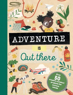 Adventure is Out There: Creative activities for outdoor explorers book