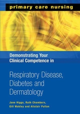 Demonstrating Your Clinical Competence in Respiratory Disease, Diabetes and Dermatology by Jane Higgs