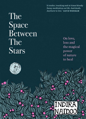 The Space Between the Stars: On love, loss and the magical power of nature to heal by Indira Naidoo