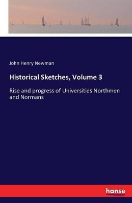 The Historical Sketches, Volume 3 by Cardinal John Henry Newman