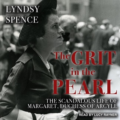 The Grit in the Pearl: The Scandalous Life of Margaret, Duchess of Argyll by Lucy Rayner